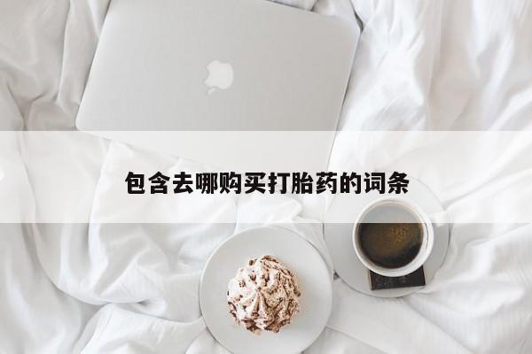 网上购买米非司酮片去哪买包含去哪购买打胎药的词条