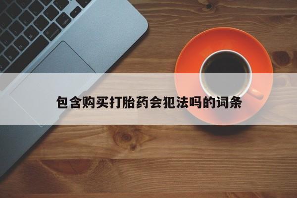 网上购买米非司酮片去哪买包含购买打胎药会犯法吗的词条