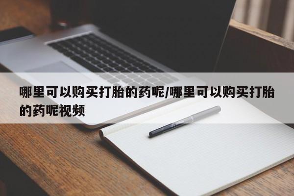 网上购买米非司酮片去哪买哪里可以购买打胎的药呢/哪里可以购买打胎的药呢视频