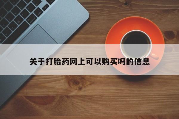 网上购买米非司酮片去哪买关于打胎药网上可以购买吗的信息
