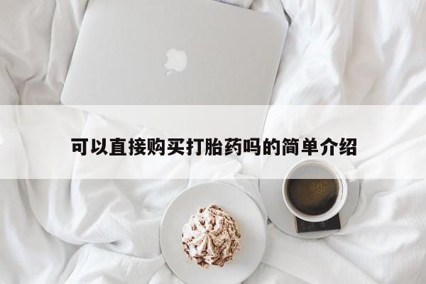 网上购买米非司酮片去哪买可以直接购买打胎药吗的简单介绍