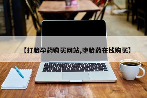 网上购买米非司酮片去哪买【打胎孕药购买网站,堕胎药在线购买】